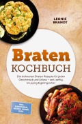 Cover-Bild zum Titel 'Braten Kochbuch: Die leckersten Braten Rezepte für jeden Geschmack und Anlass - zart, saftig, knusprig & gelingsicher - inkl. Marinaden, Beizen, Soßen uvm.' von 'Leonie Brandt'