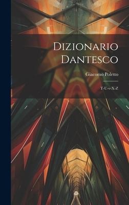 Dizionario Dantesco: T-u-v-x-z - Giacomo Poletto