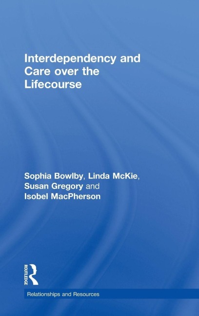 Interdependency and Care over the Lifecourse - Sophia Bowlby, Linda Mckie, Susan Gregory