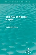 The - Z of Nuclear Jargon (Routledge Revivals) - Jonathon Green