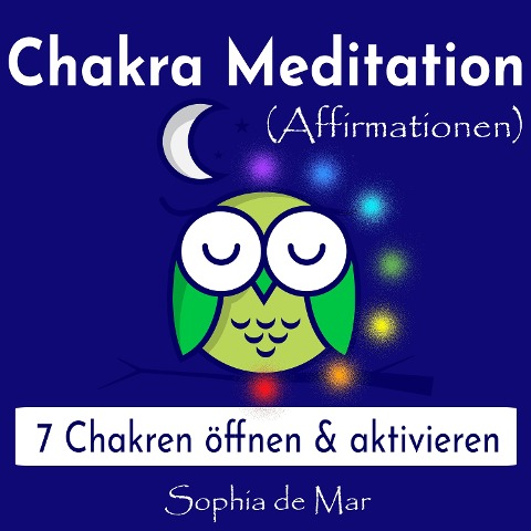 Chakra Meditation (Affirmationen) - 7 Chakren öffnen & aktivieren - Sophia de Mar, Sophia de Mar