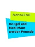 Cover-Bild zum Titel 'Ina Igel und Moni Maus werden Freunde' von 'Sabrina Knoll'