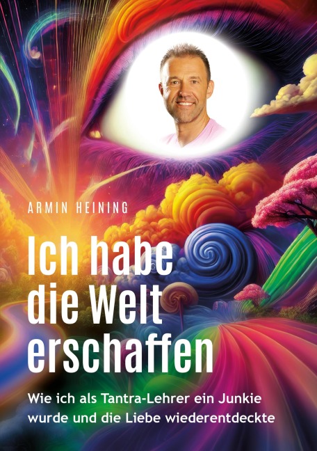 Ich habe die Welt erschaffen [1992 bis 2015 - Berlin, Deutschland, Europa, Nordamerika] - Armin Heining