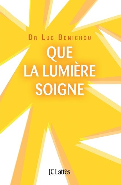 Que la lumière soigne ! - Luc Benichou