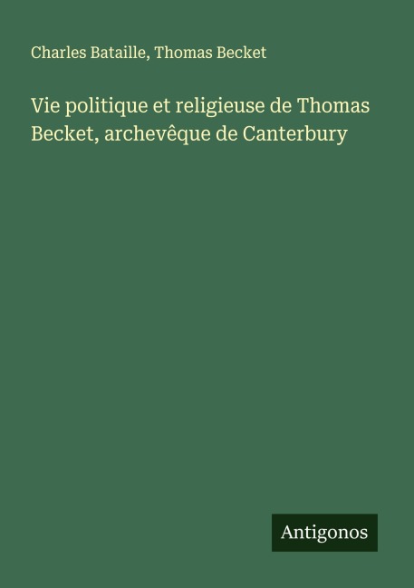 Vie politique et religieuse de Thomas Becket, archevêque de Canterbury - Charles Bataille, Thomas Becket