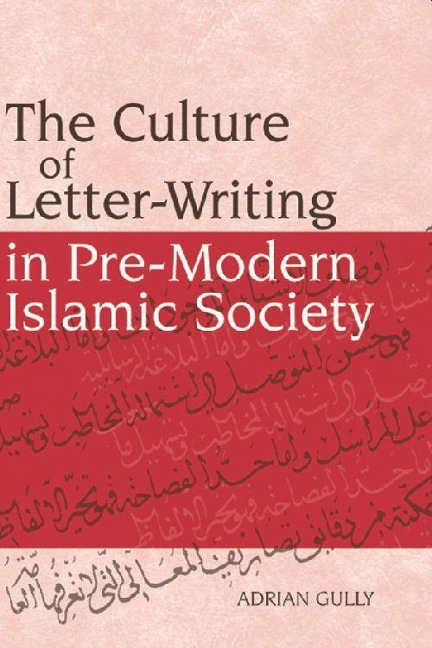 The Culture of Letter-Writing in Pre-Modern Islamic Society - Adrian Gully