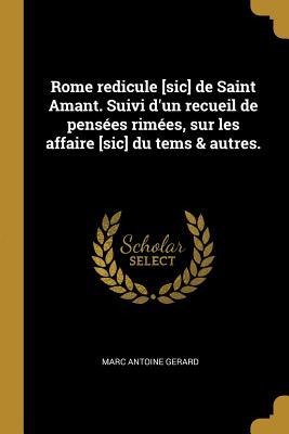 Rome redicule [sic] de Saint Amant. Suivi d'un recueil de pensées rimées, sur les affaire [sic] du tems & autres. - Marc Antoine Gerard