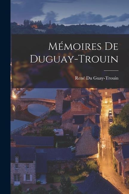 Mémoires De Duguay-Trouin - René Du Guay-Trouin