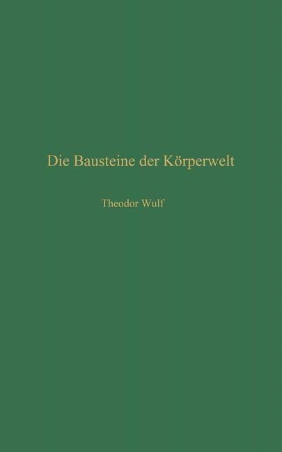 Die Bausteine der Körperwelt - Theodor Wulf