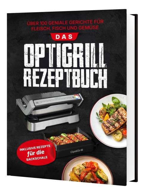 Das Tefal OptiGrill Rezeptbuch: Über 100 geniale Gerichte für Fleisch, Fisch und Gemüse | Inklusive Rezepte für die Backschale - Sven Gaiser