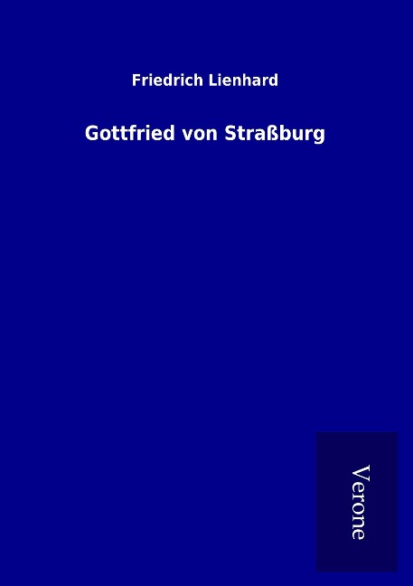 Gottfried von Straßburg - Friedrich Lienhard