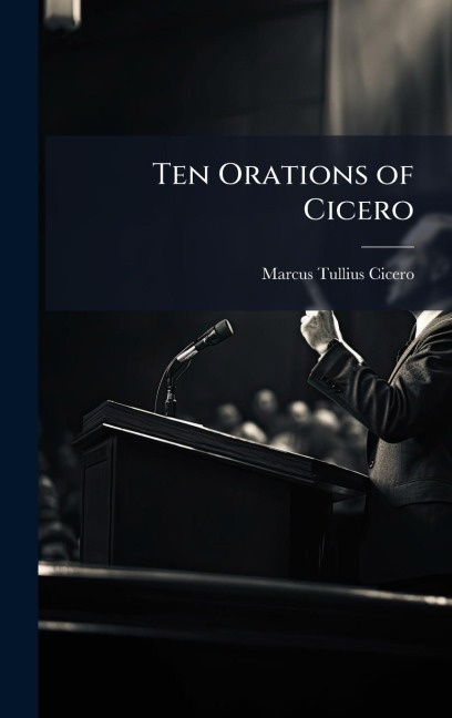 Ten Orations of Cicero - Marcus Tullius Cicero