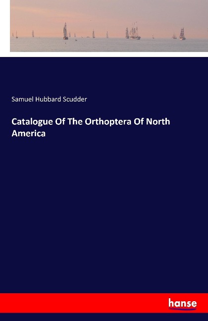 Catalogue Of The Orthoptera Of North America - Samuel Hubbard Scudder