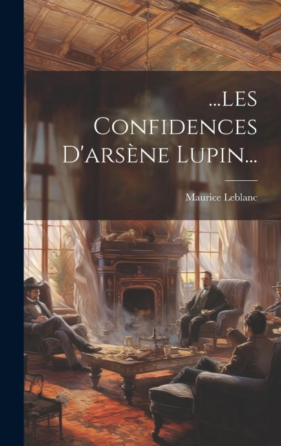 ...les Confidences D'arsène Lupin... - Maurice Leblanc