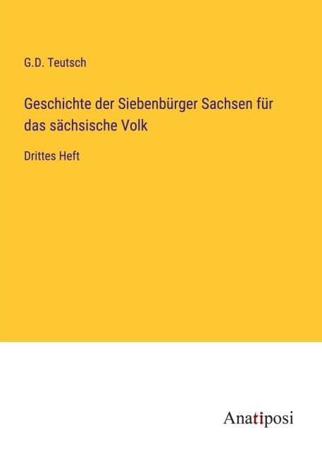 Geschichte der Siebenbürger Sachsen für das sächsische Volk - G. D. Teutsch
