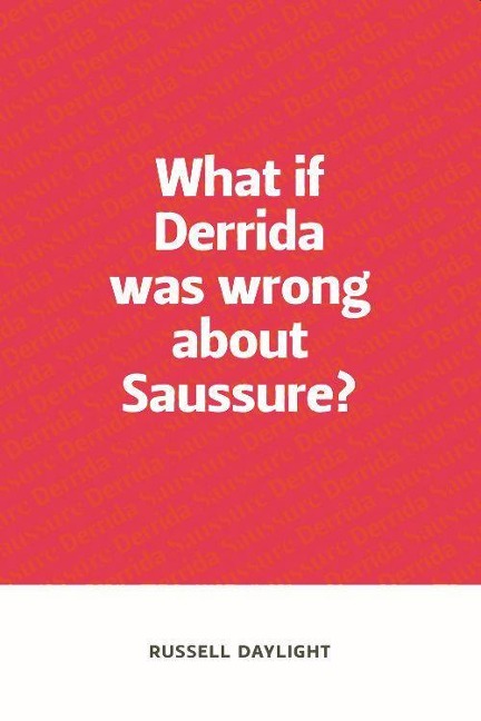 What If Derrida Was Wrong about Saussure? - Russell Daylight