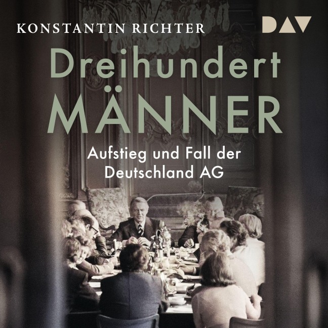 Dreihundert Männer. Aufstieg und Fall der Deutschland AG - Konstantin Richter