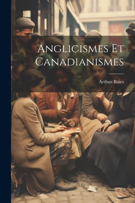 Anglicismes Et Canadianismes - Arthur Buies