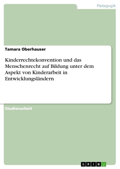 Kinderrechtekonvention und das Menschenrecht auf Bildung unter dem Aspekt von Kinderarbeit in Entwicklungsländern - Tamara Oberhauser