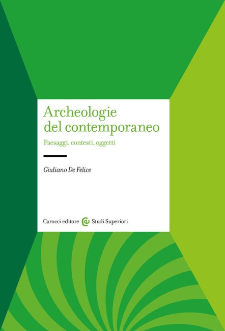 Archeologie del contemporaneo. Paesaggi, contesti, oggetti - Giuliano De Felice