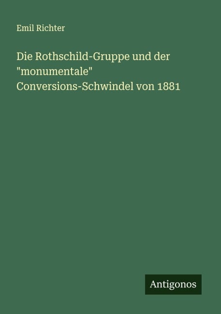 Die Rothschild-Gruppe und der "monumentale" Conversions-Schwindel von 1881 - Emil Richter