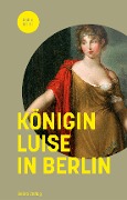 Cover-Bild zum Titel 'Königin Luise in Berlin' von 'Matthias Asche, Christine von Brühl, Dirk Palm, Frank Göse'