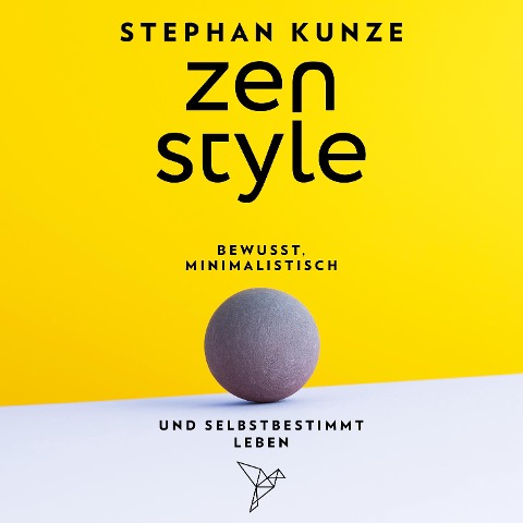 Zen Style - Bewusst, minimalistisch und selbstbestimmt leben - Stephan Kunze