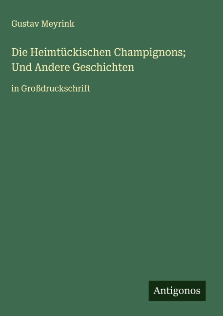Die Heimtückischen Champignons; Und Andere Geschichten - Gustav Meyrink