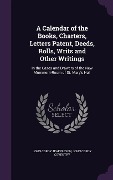 A Calendar of the Books, Charters, Letters Patent, Deeds, Rolls, Writs and Other Writings: In the Cases and Drawers of the New Muniment-Room of St. - John Cordy Jeaffreson, John Cordy Coventry