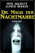 Die Magie der Nachtmahre: Fantasy - Alfred Bekker, Pete Hackett