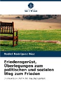 Friedensgerüst, Überlegungen zum politischen und sozialen Weg zum Frieden - Rodiel Rodríguez Díaz