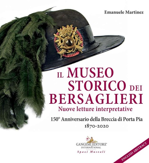 Il museo storico dei bersaglieri. Nuove letture interpretative. 150° Anniversario della Breccia di Porta Pia 1870-2020 - Emanuele Martinez