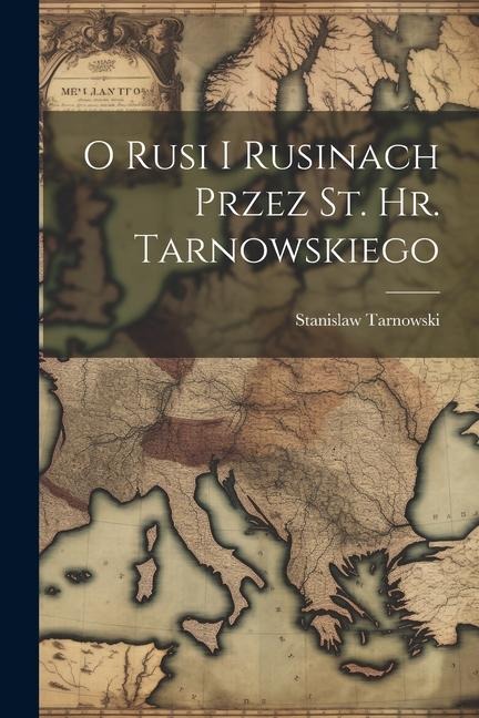 O Rusi I Rusinach Przez St. Hr. Tarnowskiego - Stanislaw Tarnowski