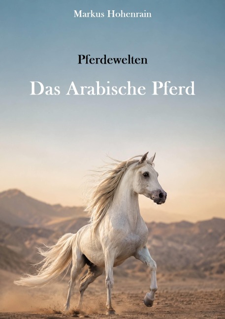 Pferdewelten - Das Arabische Pferd - Markus Hohenrain