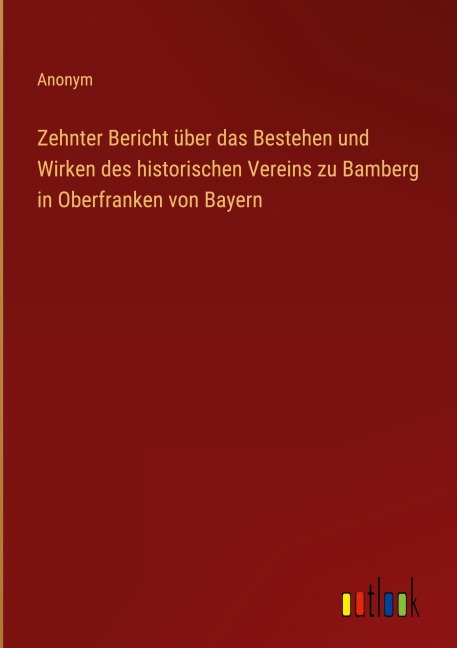 Zehnter Bericht über das Bestehen und Wirken des historischen Vereins zu Bamberg in Oberfranken von Bayern - Anonym