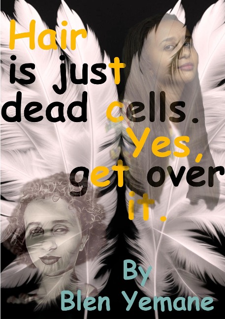 Hair is just dead cells. Yes, get over it. - Blen Yemane