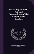 Annual Report Of The Railroad Commissioner Of The State Of South Carolina - 