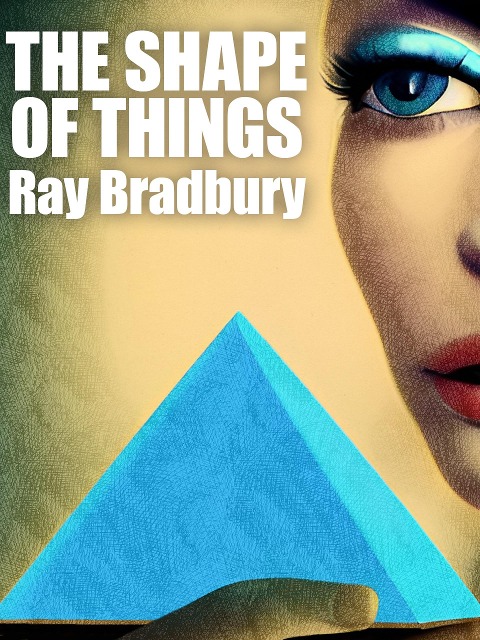 The Shape of Things - Ray Bradbury