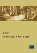 Cover-Bild zum Titel 'Anleitung zum Glasblasen' von 'H. Ebert'