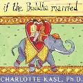 If the Buddha Married Lib/E: Creating Enduring Relationships on a Spiritual Path - Charlotte Kasl
