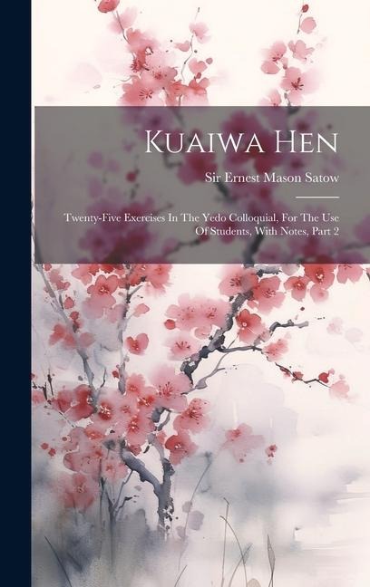 Kuaiwa Hen: Twenty-five Exercises In The Yedo Colloquial, For The Use Of Students, With Notes, Part 2 - 