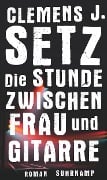 Die Stunde zwischen Frau und Gitarre - Clemens J. Setz