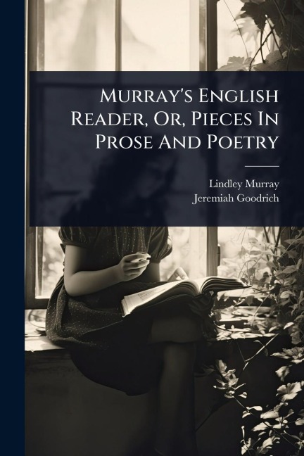 Murray's English Reader, Or, Pieces In Prose And Poetry - Lindley Murray, Jeremiah Goodrich
