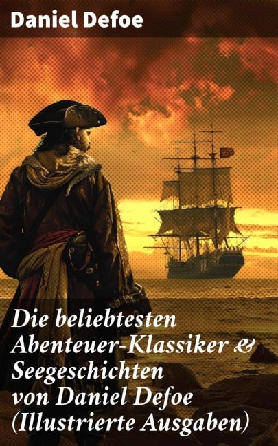 Die beliebtesten Abenteuer-Klassiker & Seegeschichten von Daniel Defoe (Illustrierte Ausgaben) - Daniel Defoe