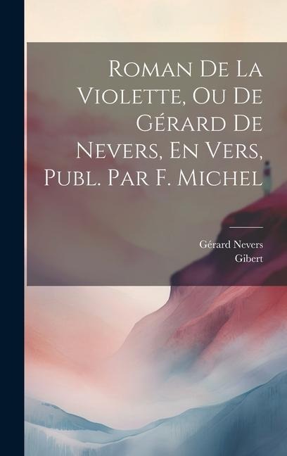Roman De La Violette, Ou De Gérard De Nevers, En Vers, Publ. Par F. Michel - Gibert, Gérard Nevers