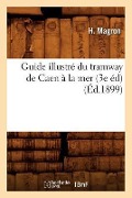 Cover-Bild zum Titel 'Guide Illustré Du Tramway de Caen À La Mer (3e Éd) (Éd.1899)' von 'H. Magron'