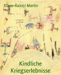 Kindliche Kriegserlebnisse - Klaus-Rainer Martin