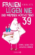 Frauen lügen nie und werden höchstens 39 - Monika Bittl