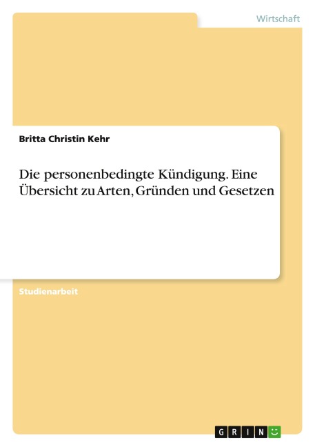 Die personenbedingte Kündigung. Eine Übersicht zu Arten, Gründen und Gesetzen - Britta Christin Kehr