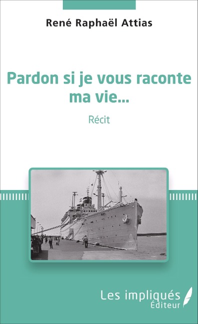 Pardon si je vous raconte ma vie... - René Raphaël Attias